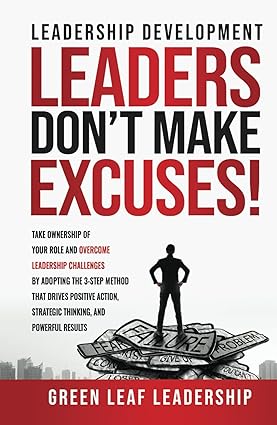 Leadership Development: Leaders Don't Make Excuses!: Take Ownership of Your Role and Overcome Leadership Challenges by Adopting the 3-Step Method That ... Strategic Thinking, and Powerful Results - Epub + Converted Pdf